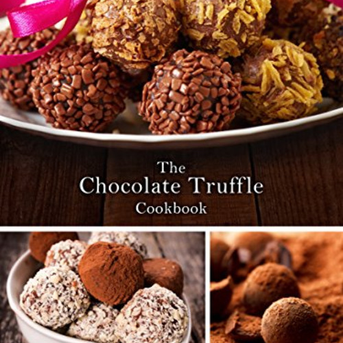 download KINDLE 💞 The Chocolate Truffle Cookbook: 50 Delicious Chocolate Truffle Rec