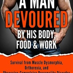 ACCESS EPUB KINDLE PDF EBOOK A Man Devoured By His Body, Food & Work: Survival from M
