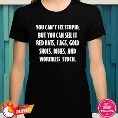 Glade thomas you can’t fix stupid but you can sell it red hats flags gold shoes shirt