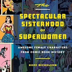 Read [EBOOK EPUB KINDLE PDF] The Spectacular Sisterhood of Superwomen: Awesome Female