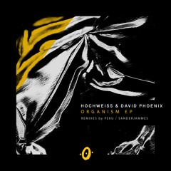 Hochweiss, David Phoenix - Organism (Original Mix) [PREVIEW]