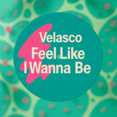 Velasco - Feel Like I Wanna Be