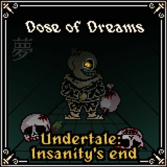 DOSE OF DREAMS [Undertale: Insanity's End] - OST