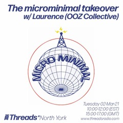 The microminimal takeover - Episode 70 - w/ Laurence (Threads*NORTH YORK) - 02-Mar-21