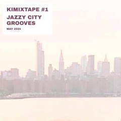 KIMIXTAPE #1 - Jazzy City Grooves - May 24