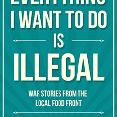 free EPUB 📘 Everything I Want to Do Is Illegal: War Stories from the Local Food Fron