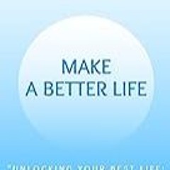 Read B.O.O.K (Award Finalists) MAKE A BETTER LIFE : UNLOCKING YOUR BEST LIFE: STRATEGIES F