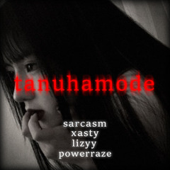 sarcasm & xasty & lizyy & powerraze - TANUHAMODE ( prod. by me )