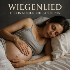 Wiegenlied für ein Noch-Nicht Geborenes