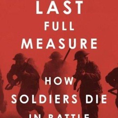 [▶️ PDF READ ⭐] Free The Last Full Measure: How Soldiers Die in Battle
