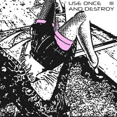 USE ONCE & DESTROY [003]