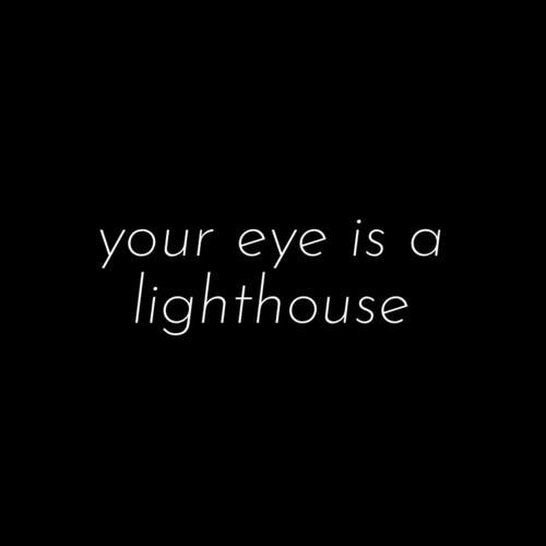 your eye is a lighthouse