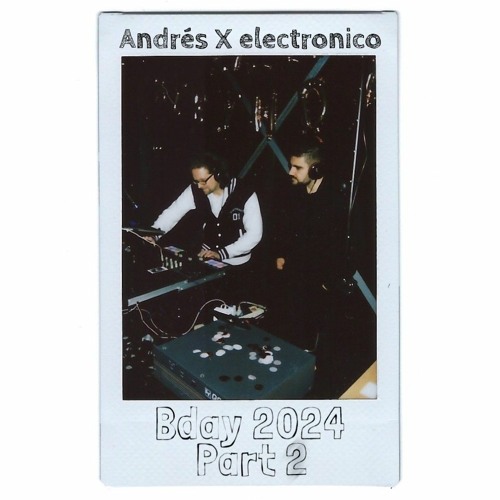 B2B - Andrés X electronico - Bday 2024 - Part 2