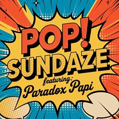 POP! X SUNDAZE Feat. Paradox Papi