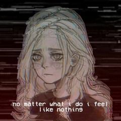 no matter what i do i feel like nothing