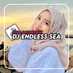 DJ ENDLESS SEA REMIX FULL BASS