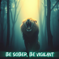 Be Sober Be Vigilant