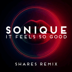 Sonique - It Feels So Good (shares Remix)
