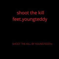 SHOOT THE KILL .feat youngteddy28