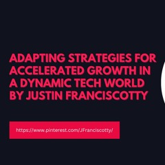 Adapting Strategies For Accelerated Growth In A Dynamic Tech World By Justin Franciscotty