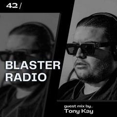 Blaster Radio 042 (Tony Kay Guestmix)