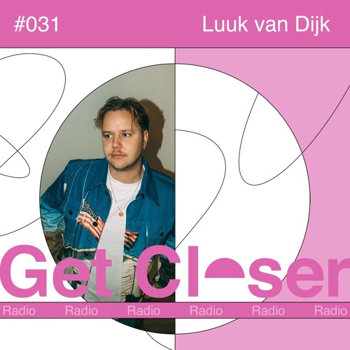 Luuk van Dijk presents Get Closer Radio - 031 (February 2026)