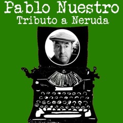 Pablo Nuestro, tributo a Neruda.