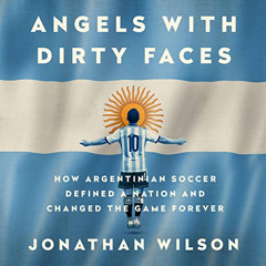 VIEW EPUB 🗃️ Angels with Dirty Faces: How Argentinian Soccer Defined a Nation and Ch