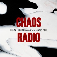 CHAOS RADIO EP. 12 - Scottsbrandnew Guest Mix