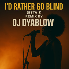 “I’d Rather Go Blind”(Etta J) Remix by DJ Dyablow