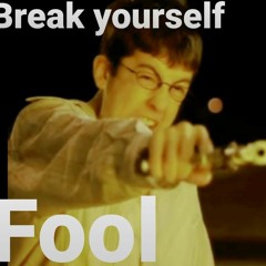 Break Yourself Fool  Mix by: FLiP