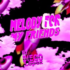 MELODY FOR MY FRIENDS ( DIEGO LÓPEZ DJ )