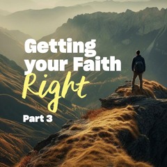 Getting your Faith Right, Part 3 - Ps Douglas Morkel - 4 February 2024