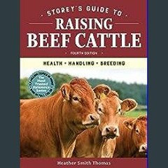 {READ} 📚 Storey's Guide to Raising Beef Cattle, 4th Edition: Health, Handling, Breeding EBook