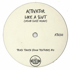 Activator "Like A Slut" (Jason Cluff Remix)(Preview)(Taken from Tektones #11)(Out Now)