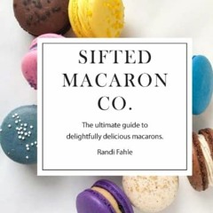 [= Sifted Macaron Co., The Ultimate Guide to Delightfully Delicious Macarons. [Book=