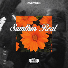 Sumthin Real [prod. Puhtròn]