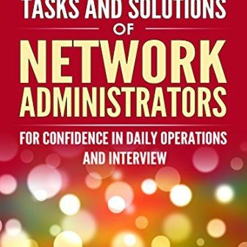 READ [KINDLE PDF EBOOK EPUB] Day to Day tasks and solutions of Network Administrators: For confidenc