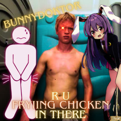 R U FRYING CHICKEN IN THERE (MOID EDITION)