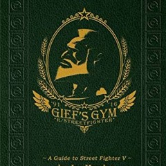 [ACCESS] EBOOK EPUB KINDLE PDF Gief's Gym: A Guide to Street Fighter V - Third Editio