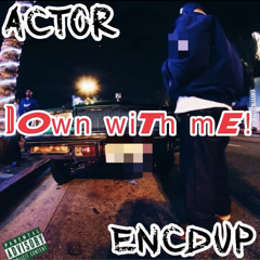 Actor,Encdup-Down With Me