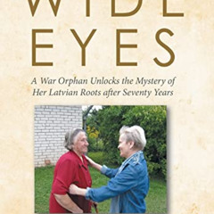 [READ] EBOOK 🗂️ Wide Eyes: A War Orphan Unlocks the Mystery of Her Latvian Roots aft