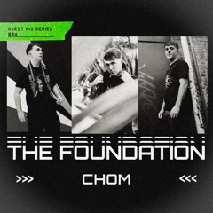 THE FOUNDATION - GUEST MIX SERIES 004: CHOM