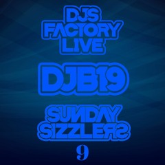 DJB19 Sunday Sizzler's 9 on DJ'S Factory