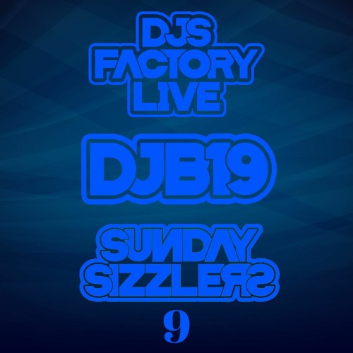 DJB19 Sunday Sizzler's 9 on DJ'S Factory