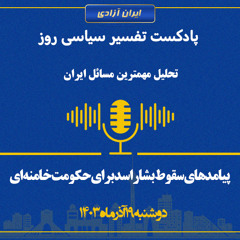 تفسیر سیاسی روز - پیامد‌های سقوط بشار اسد برای حکومت خامنه‌ای
