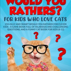 [READ ⚡DOWNLOAD]  Crazy Cat Would You Rathers? for Kids Who Love Cats: 250+ Sill
