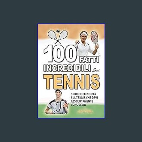 READ [PDF] 🌟 100 FATTI INCREDIBILI SUL TENNIS: Storie e Curiosita' sul Tennis che devi Assolutamen