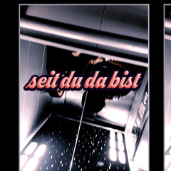 seit du da bist