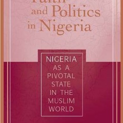 [VIEW] [EPUB KINDLE PDF EBOOK] Faith and Politics in Nigeria: Nigeria As a Pivotal State in the Musl